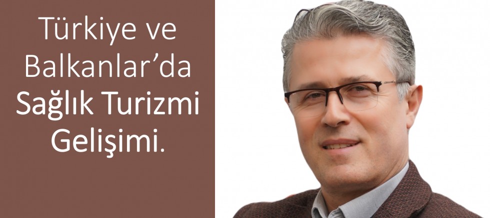 Gurbet ALTAY diyor ki! Türkiye ve Balkanlar’da Sağlık Turizmi gelişimi nasıldır?