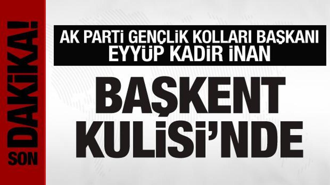 AK Parti Gençlik Kolları Başkanı İnan Başkent Kulisi’nde