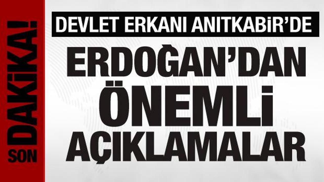 Devlet erkanı Anıtkabir’de: Cumhurbaşkanı Erdoğan’dan önemli mesajlar