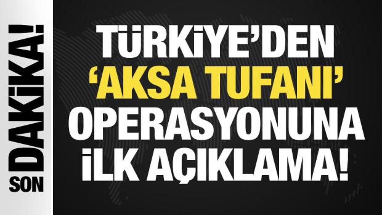 Türkiye’den ‘Aksa Tufanı’ operasyonuna ilk açıklama!