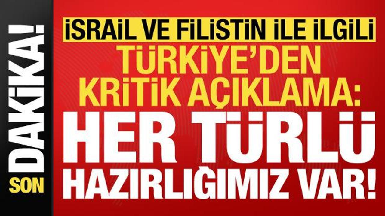 Türkiye’den İsrail-Filistin ile ilgili kritik açıklama: Her türlü hazırlığımız var!