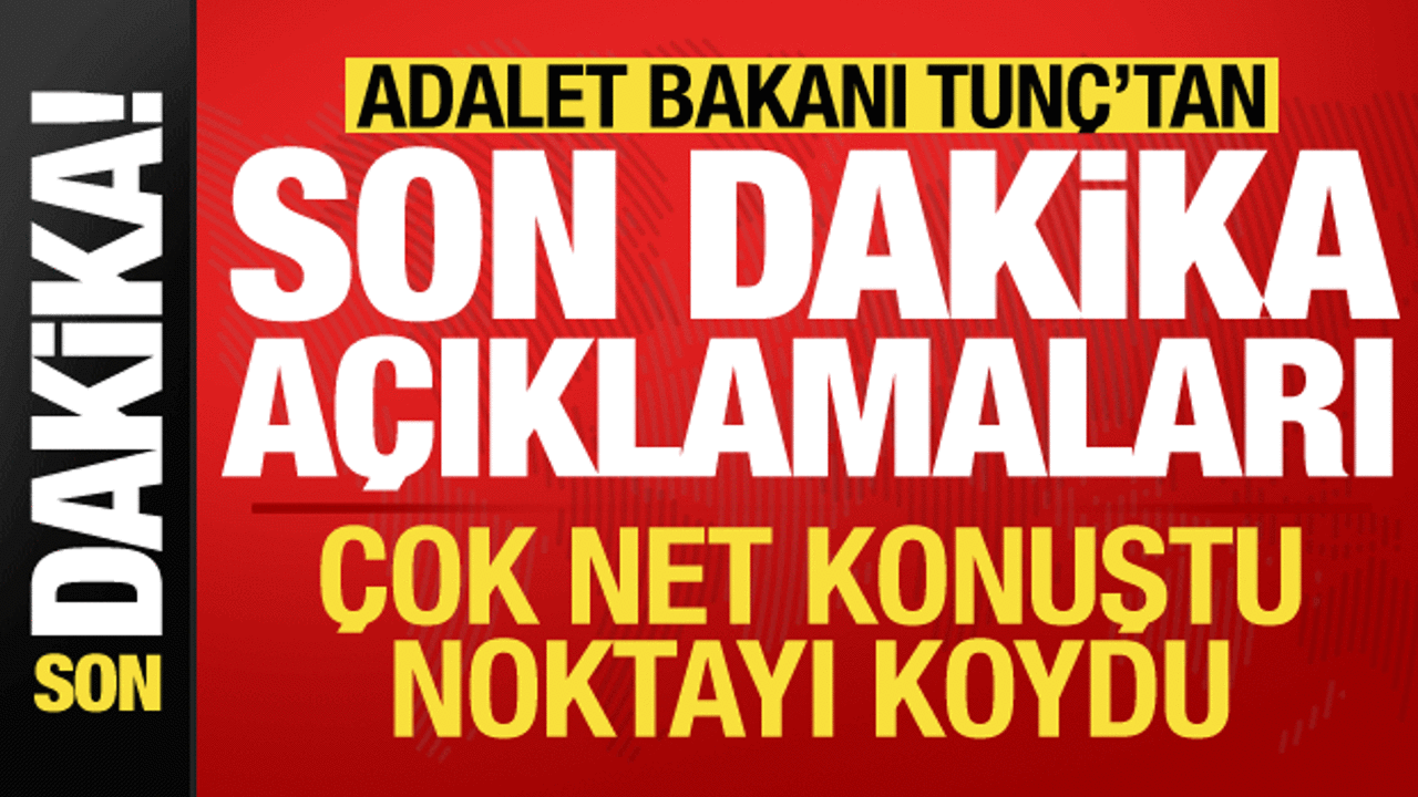 Adalet Bakanı Yılmaz Tunç’tan son dakika açıklamaları!