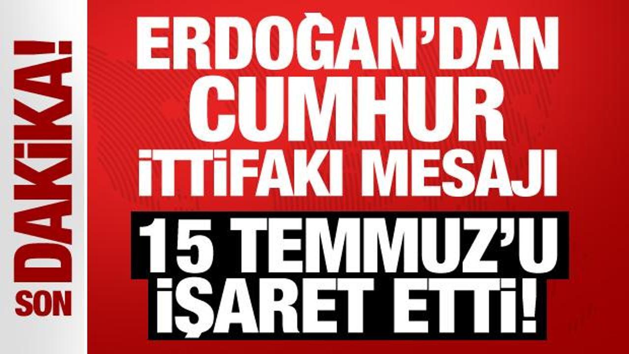 Cumhurbaşkanı Erdoğan’dan Cumhur İttifakı mesajı: 15 Temmuz’u işaret etti!