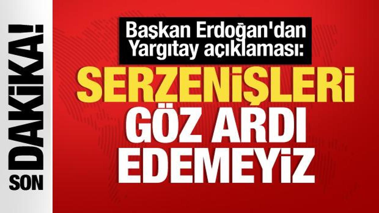 Erdoğan’dan son dakika Yargıtay açıklaması: Serzenişleri elbette göz ardı edemeyiz