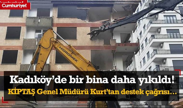 Kadıköy’de kentsel dönüşüm kapsamında 1 ev daha yıkıldı! KİPTAŞ Genel Müdürü Kurt’tan destek çağrısı