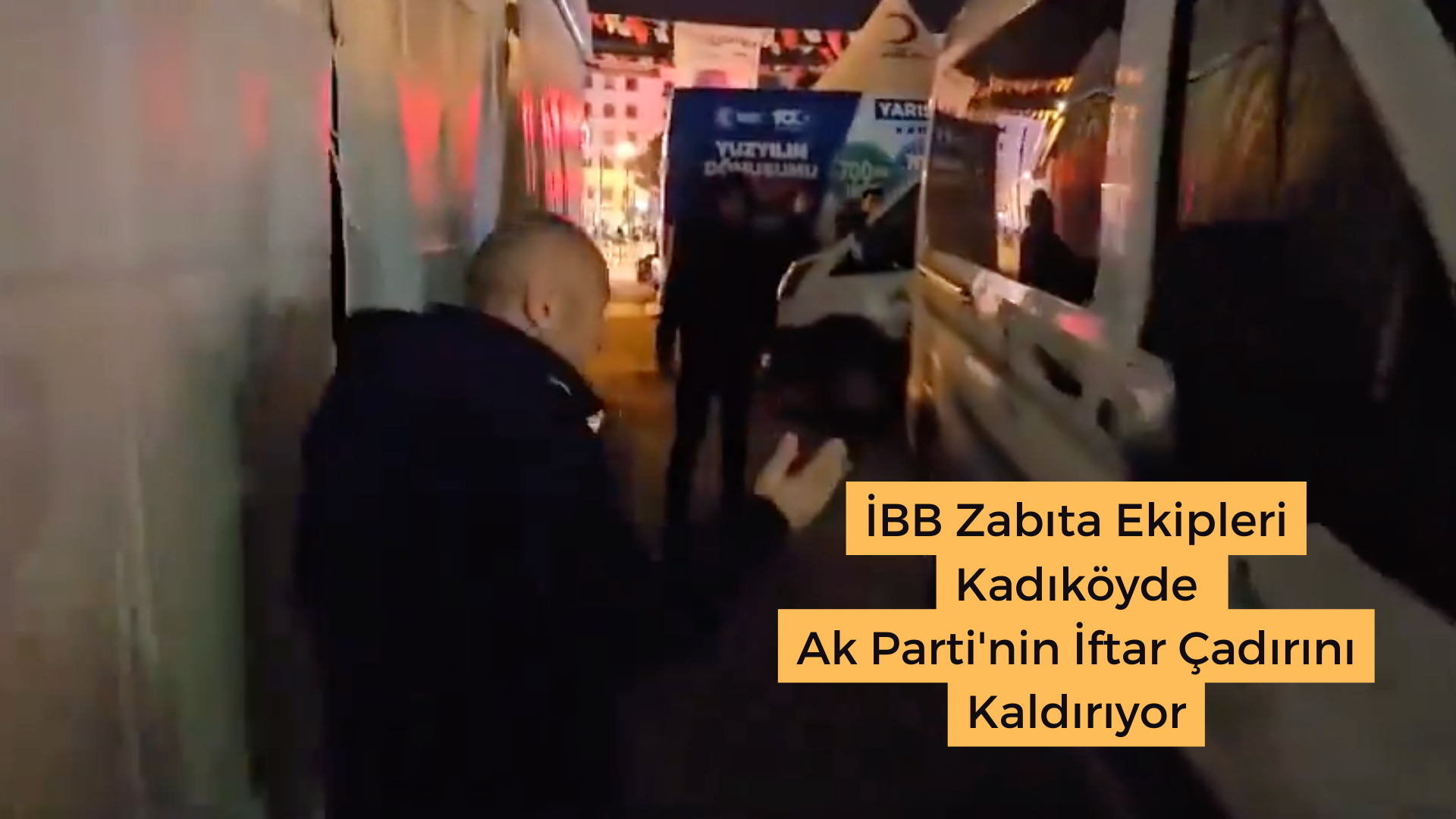 İBB Zabıta Ekipleri Kadıköyde Ak Parti’nin İftar Çadırını Kaldırıyor